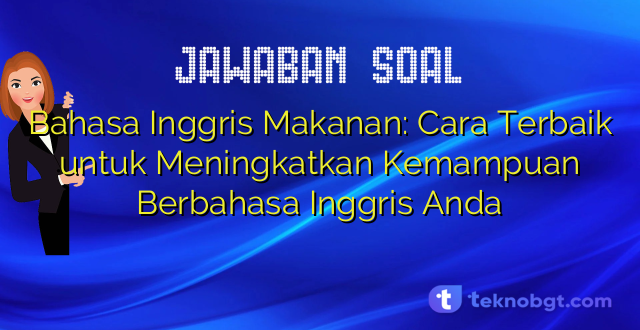 Bahasa Inggris Makanan: Cara Terbaik untuk Meningkatkan Kemampuan Berbahasa Inggris Anda