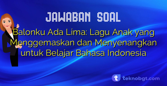 Balonku Ada Lima: Lagu Anak yang Menggemaskan dan Menyenangkan untuk Belajar Bahasa Indonesia
