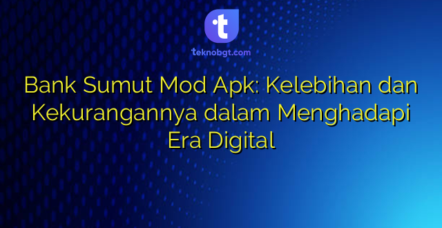 Bank Sumut Mod Apk: Kelebihan dan Kekurangannya dalam Menghadapi Era Digital