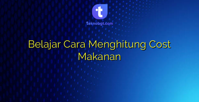 Belajar Cara Menghitung Cost Makanan