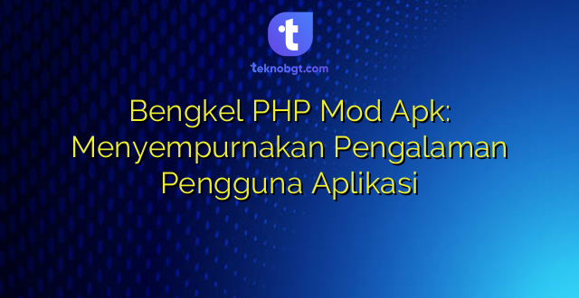 Bengkel PHP Mod Apk: Menyempurnakan Pengalaman Pengguna Aplikasi