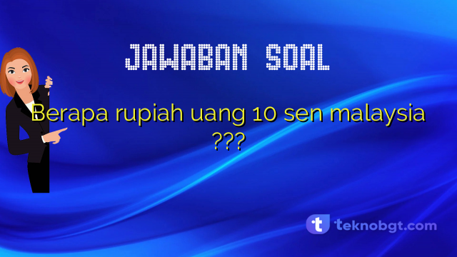 Berapa rupiah uang 10 sen malaysia ???