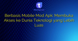 Berbasis Mobile Mod Apk: Membuka Akses ke Dunia Teknologi yang Lebih Luas
