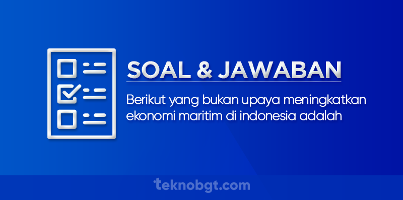 Berikut yang bukan upaya meningkatkan ekonomi maritim di indonesia adalah