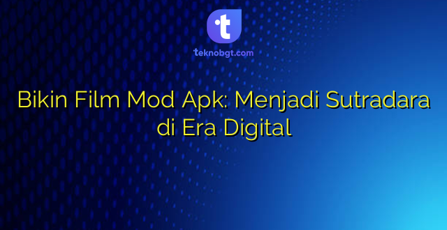 Bikin Film Mod Apk: Menjadi Sutradara di Era Digital