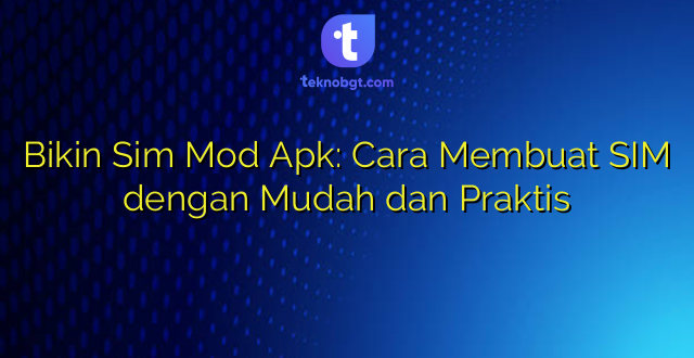 Bikin Sim Mod Apk: Cara Membuat SIM dengan Mudah dan Praktis