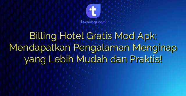 Billing Hotel Gratis Mod Apk: Mendapatkan Pengalaman Menginap yang Lebih Mudah dan Praktis!