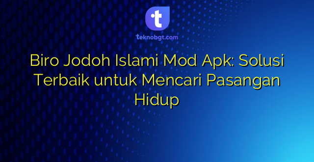 Biro Jodoh Islami Mod Apk: Solusi Terbaik untuk Mencari Pasangan Hidup