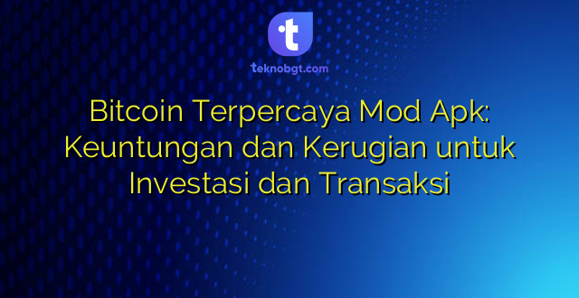 Bitcoin Terpercaya Mod Apk: Keuntungan dan Kerugian untuk Investasi dan Transaksi
