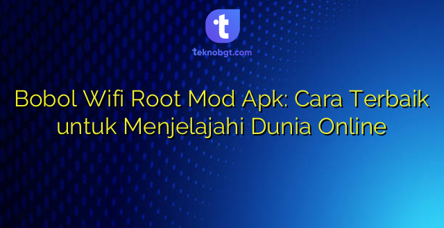 Bobol Wifi Root Mod Apk: Cara Terbaik untuk Menjelajahi Dunia Online