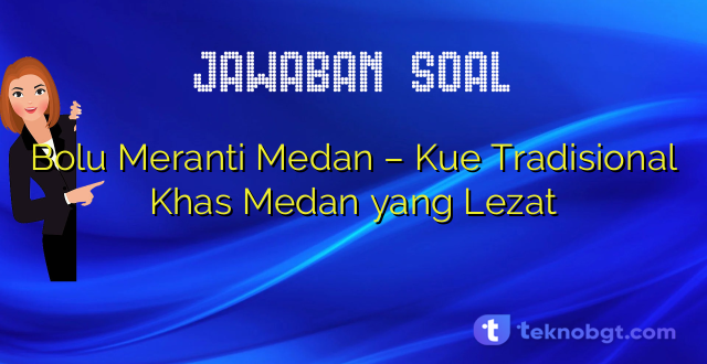 Bolu Meranti Medan – Kue Tradisional Khas Medan yang Lezat