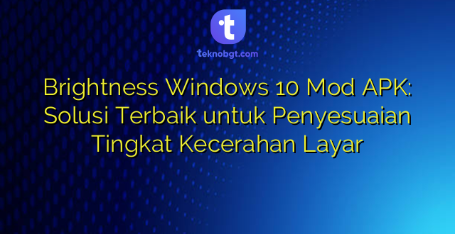 Brightness Windows 10 Mod APK: Solusi Terbaik untuk Penyesuaian Tingkat Kecerahan Layar