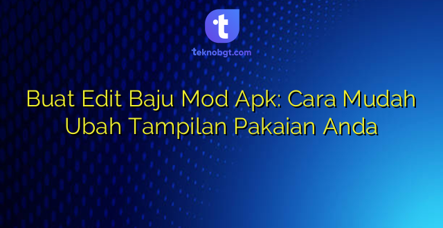 Buat Edit Baju Mod Apk: Cara Mudah Ubah Tampilan Pakaian Anda