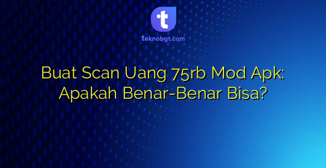 Buat Scan Uang 75rb Mod Apk: Apakah Benar-Benar Bisa?