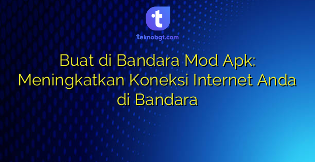 Buat di Bandara Mod Apk: Meningkatkan Koneksi Internet Anda di Bandara