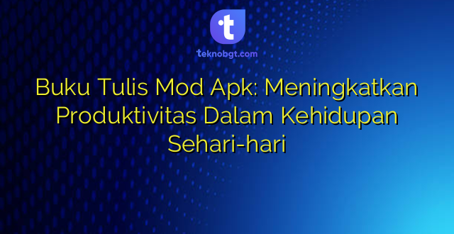 Buku Tulis Mod Apk: Meningkatkan Produktivitas Dalam Kehidupan Sehari-hari