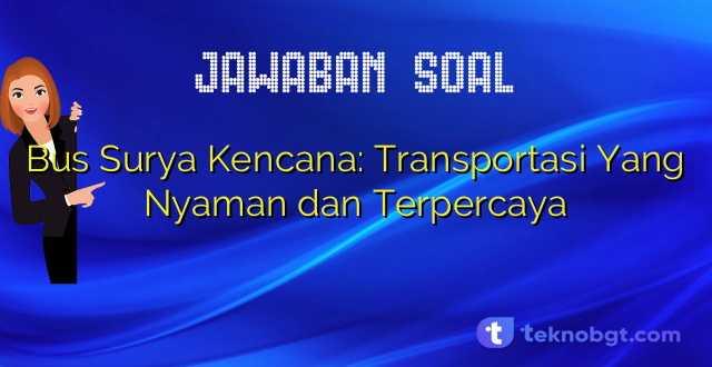 Bus Surya Kencana: Transportasi Yang Nyaman dan Terpercaya