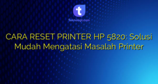 CARA RESET PRINTER HP 5820: Solusi Mudah Mengatasi Masalah Printer
