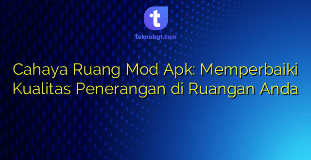 Cahaya Ruang Mod Apk: Memperbaiki Kualitas Penerangan di Ruangan Anda