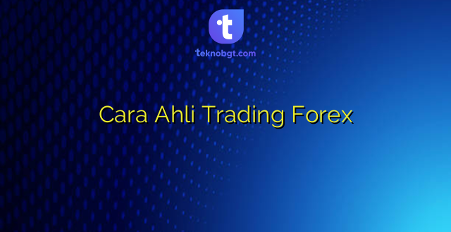 Cara Ahli Trading Forex