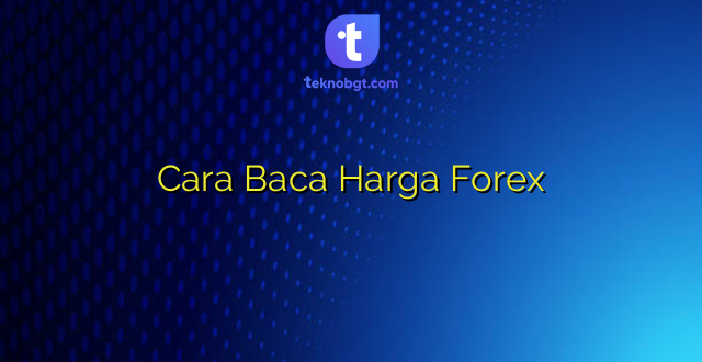 Cara Baca Harga Forex