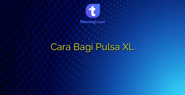 Cara Bagi Pulsa XL