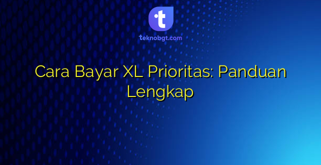 Cara Bayar XL Prioritas: Panduan Lengkap