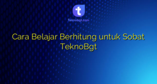 Cara Belajar Berhitung untuk Sobat TeknoBgt