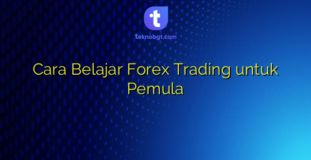 Cara Belajar Forex Trading untuk Pemula