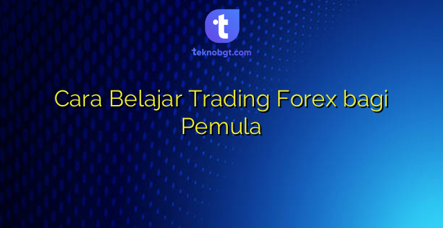 Cara Belajar Trading Forex bagi Pemula
