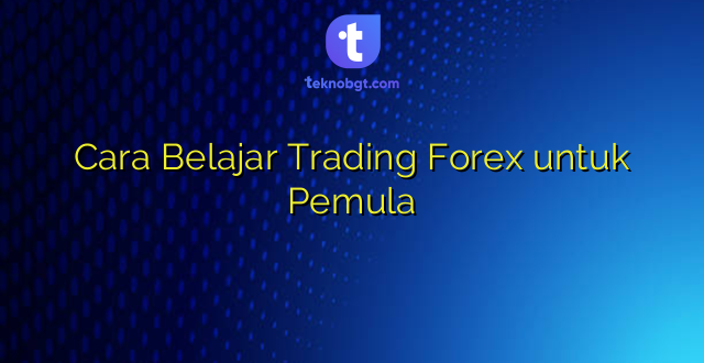 Cara Belajar Trading Forex untuk Pemula