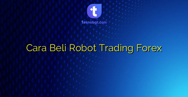 Cara Beli Robot Trading Forex