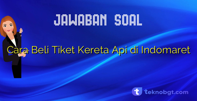 Cara Beli Tiket Kereta Api di Indomaret