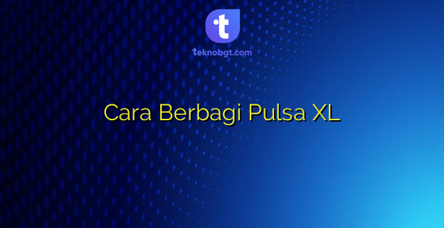 Cara Berbagi Pulsa XL