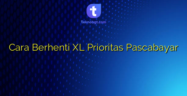 Cara Berhenti XL Prioritas Pascabayar