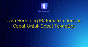 Cara Berhitung Matematika dengan Cepat Untuk Sobat TeknoBgt