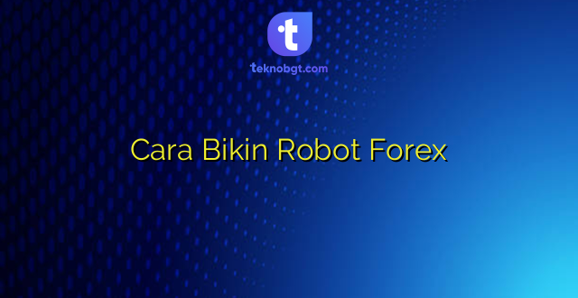 Cara Bikin Robot Forex