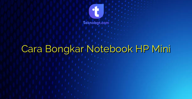 Cara Bongkar Notebook HP Mini