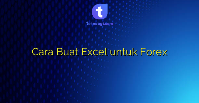 Cara Buat Excel untuk Forex