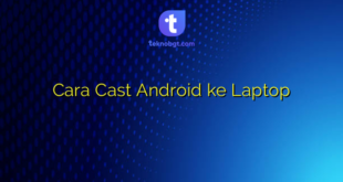 Cara Cast Android ke Laptop