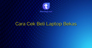 Cara Cek Beli Laptop Bekas