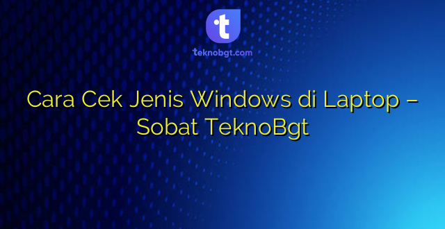 Cara Cek Jenis Windows di Laptop – Sobat TeknoBgt