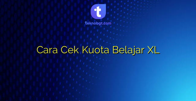 Cara Cek Kuota Belajar XL