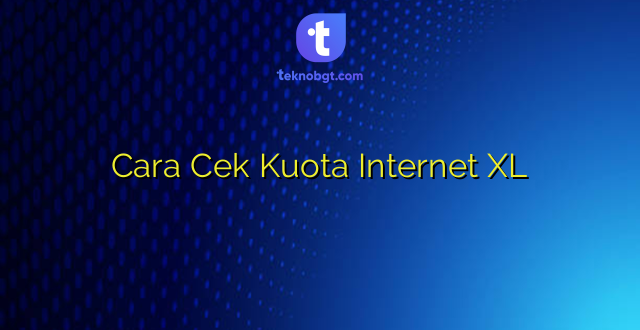 Cara Cek Kuota Internet XL