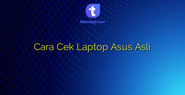 Cara Cek Laptop Asus Asli