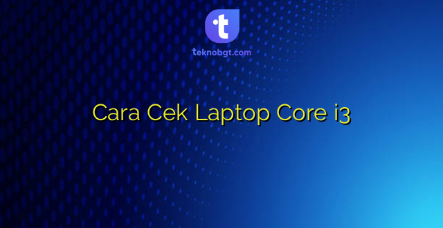 Cara Cek Laptop Core i3