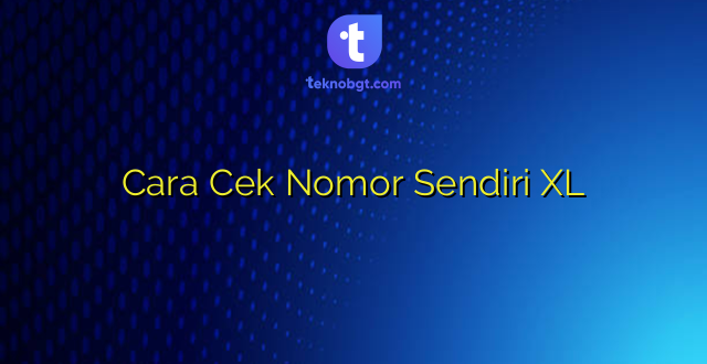 Cara Cek Nomor Sendiri XL