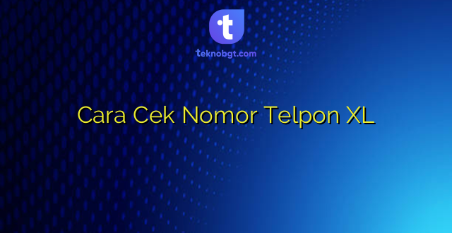 Cara Cek Nomor Telpon XL