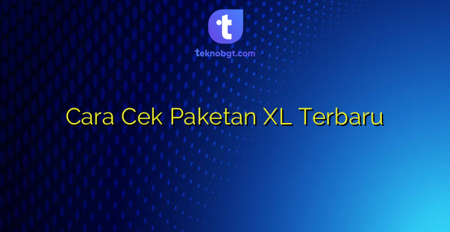 Cara Cek Paketan XL Terbaru