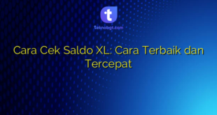 Cara Cek Saldo XL: Cara Terbaik dan Tercepat